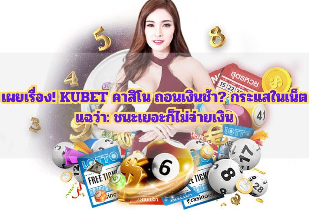 เผยเรื่อง! KUBET คาสิโน ถอนเงินช้า? กระแสในเน็ตแฉว่า: ชนะเยอะก็ไม่จ่ายเงิน